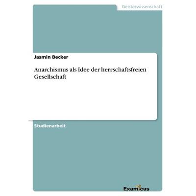 Anarchismus als Idee der herrschaftsfreien Gesellschaft, Taschenbuch von Jasmin Becker, GRIN, 978-3-656-99339-1
