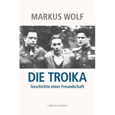 Die Troika, Taschenbuch von Markus Wolf, Edition bodoni, 978-3-947913-37-4