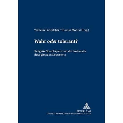 Wahr «oder» tolerant?, Taschenbuch von , Peter Lang GmbH, Internationaler Verlag der Wissenschaften, 978-3-631-54356-6