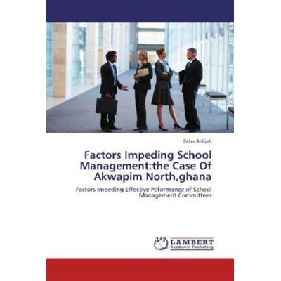 Ahlijah, P: Factors Impeding School Management:the Case Of A, Taschenbuch von Peter Ahlijah, LAP LAMBERT Academic Publishing, 978-3-659-13516-3