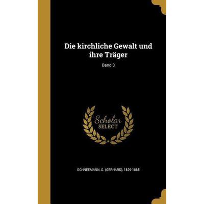 Die kirchliche Gewalt und ihre Träger; Band 3, Gebundene Ausgabe von , Creative Media Partners, LLC, 978-1-360-04206-0