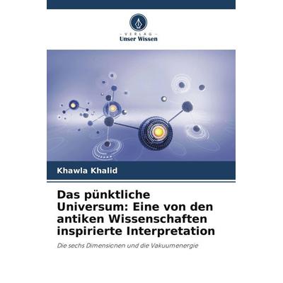 Das pünktliche Universum: Eine von den antiken Wissenschaften inspirierte Interpretation, Taschenbuch von Khawla Khalid, Verlag Unser Wissen,