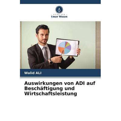 Auswirkungen von ADI auf Beschäftigung und Wirtschaftsleistung, Taschenbuch von Walid Ali, Verlag Unser Wissen, 978-620-9-65209-7