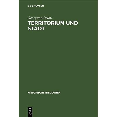 Territorium und Stadt, Gebundene Ausgabe von Georg Below, De Gruyter Oldenbourg, 978-3-486-74941-0