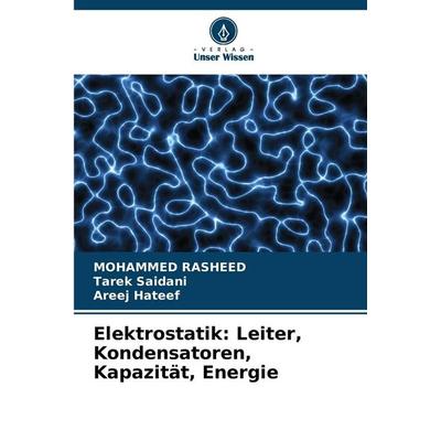 Elektrostatik: Leiter, Kondensatoren, Kapazität, Energie, Taschenbuch von Mohammed Rasheed,Tarek Saidani,Areej Hateef, Verlag Unser Wissen,