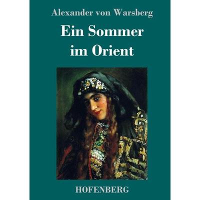 Ein Sommer im Orient, Gebundene Ausgabe von Alexander Warsberg, Hofenberg, 978-3-7437-2209-5