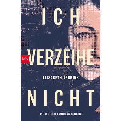 Ich verzeihe nicht, Taschenbuch von Elisabeth Åsbrink, btb, 978-3-442-77336-7