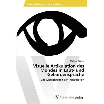 Visuelle Artikulation des Mundes in Laut- und Gebärdensprache, Taschenbuch von Melanie Rossow, AV Akademikerverlag, 978-3-639-45834-3