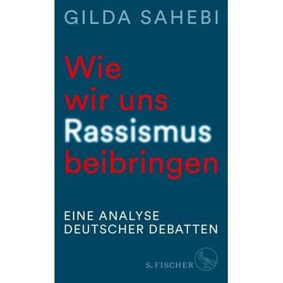 Wie wir uns Rassismus beibringen, Gebundene Ausgabe von Gilda Sahebi, S. Fischer Verlag, 978-3-10-397624-3