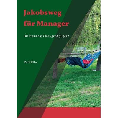 Jakobsweg für Manager, Taschenbuch von Raúl Etto, Tredition, 978-3-7323-5492-4