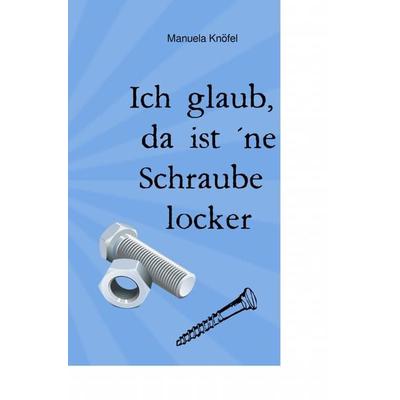 Ich glaub, da ist ´ne Schraube locker, Taschenbuch von Manuela Knöfel, Epubli, 978-3-7598-3738-7