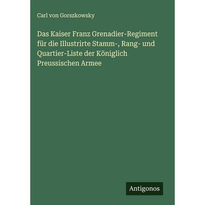 Das Kaiser Franz Grenadier-Regiment für die Illustrirte Stamm-, Rang- und Quartier-Liste der Königlich Preussischen Armee, Gebundene Ausgabe von Carl