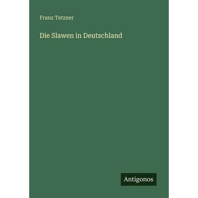 Die Slawen in Deutschland, Taschenbuch von Franz Tetzner, Antigonos Verlag, 978-3-563-96446-0