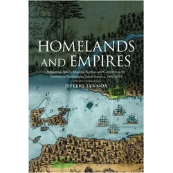 Homelands and Empires: Indigenous Spaces, Imperial Fictions, and Competition for Territory in Northe, Belletristik von Jeffers Lennox