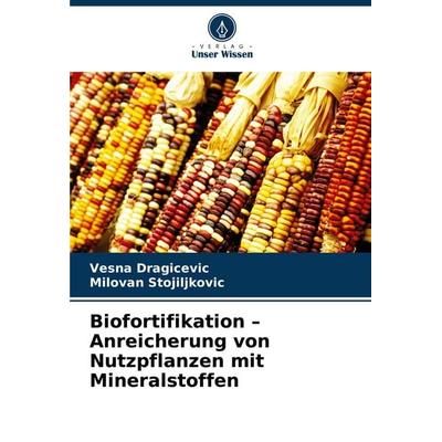 Biofortifikation - Anreicherung von Nutzpflanzen mit Mineralstoffen, Taschenbuch von Vesna Dragicevic,Milovan Stojiljkovic, Verlag Unser Wissen,