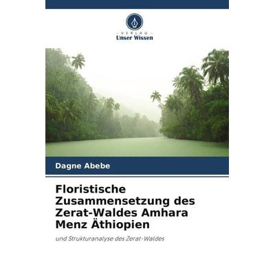 Floristische Zusammensetzung des Zerat-Waldes Amhara Menz Äthiopien, Taschenbuch von Dagne Abebe, Verlag Unser Wissen, 978-620-5-30572-0