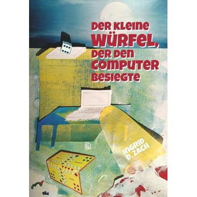 Der kleine Würfel, der den Computer besiegte, Taschenbuch von Ingrid Doris Zach, Buchschmiede, 978-3-99165-722-4