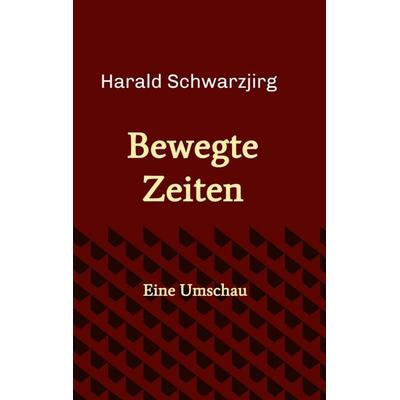 Bewegte Zeiten, Taschenbuch von Harald Schwarzjirg, Buchschmiede, 978-3-99084-425-0