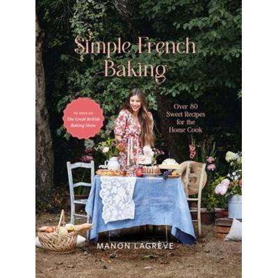 Simple French Baking, Gebundene Ausgabe von Manon Lagrève, Welbeck Publishing Group Limited, 978-1-80453-055-9