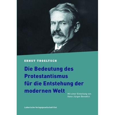 Die Bedeutung des Protestantismus für die Entstehung der modernen Welt, Taschenbuch von Ernst Troeltsch, Lutherische V.-G., 978-3-87503-306-9