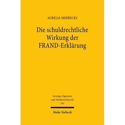 Die schuldrechtliche Wirkung der FRAND-Erklärung, Taschenbuch von Aurelia Merbecks, Mohr Siebeck, 978-3-16-163346-1