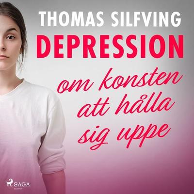 Depression: om konsten att hålla sig uppe - Thomas Silfving, Audio, 9788726256154