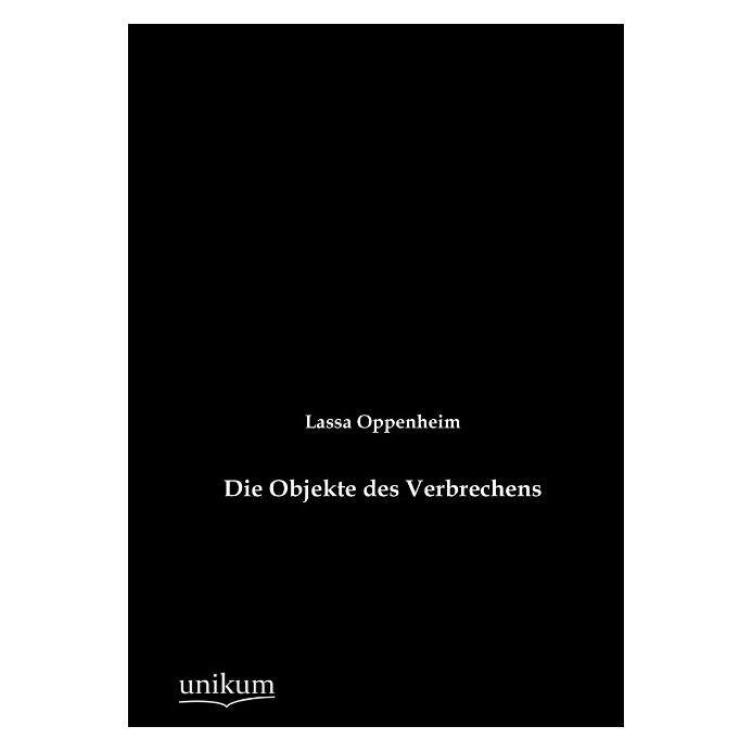 Unikum Die Objekte des Verbrechens (Deutsch, Softcover, Lassa Oppenheim) (55484475)
