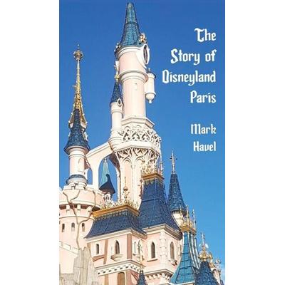 The Story of Disneyland Paris, Gebundene Ausgabe von Mark Havel, Theme Park Press