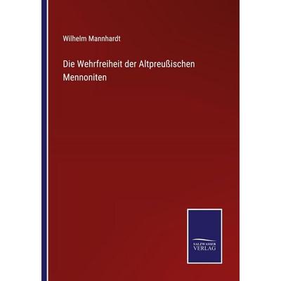 Die Wehrfreiheit der Altpreußischen Mennoniten, Taschenbuch von Wilhelm Mannhardt, Salzwasser Verlag, 978-3-368-59315-5