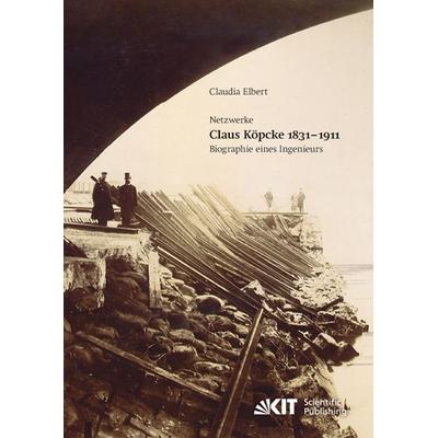 Claus Köpcke 1831-1911 : Netzwerke; Biographie eines Ingenieurs, Taschenbuch von Claudia Elbert, KIT Scientific Publishing, 978-3-86644-758-5