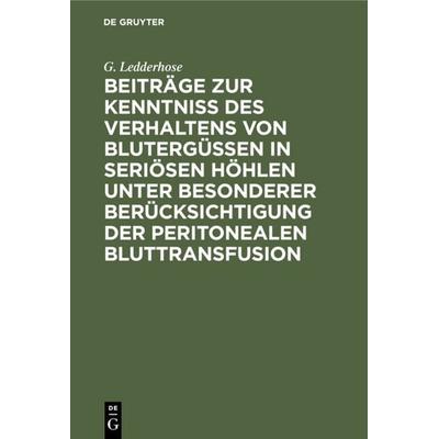 Beiträge zur Kenntniss des Verhaltens von Blutergüssen in seriösen Höhlen unter besonderer Berücksichtigung der peritonealen Bluttransfusion,