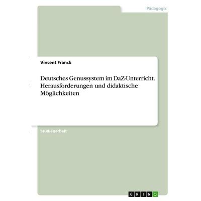 Deutsches Genussystem im DaZ-Unterricht. Herausforderungen und didaktische Möglichkeiten, Taschenbuch von Vincent Franck, GRIN, 978-3-346-40593-7