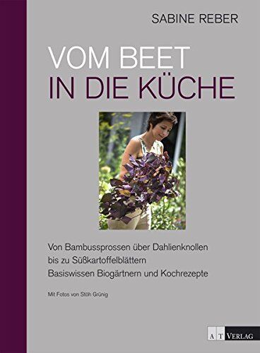 Sabine Reber - Vom Beet in die Küche: Von Bambussprossen über Dahlienknollen bis zu Süsskartoffelblättern Basiswissen Biogärtnern und Kochrezepte - Preis vom 15.10.2026 23:06:25 h