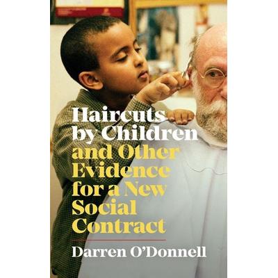 Haircuts by Children, and Other Evidence for a New Social Contract, Taschenbuch von Darren O'Donnell; Coach House Books, 978-1-55245-337-7