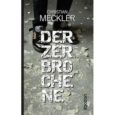 Der Zerbrochene, Taschenbuch von Christian Meckler, Ebozon Verlag, 978-3-95963-615-5