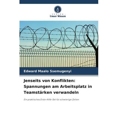 Jenseits von Konflikten: Spannungen am Arbeitsplatz in Teamstärken verwandeln, Taschenbuch von Edward Maalo Ssemugenyi, Verlag Unser Wissen