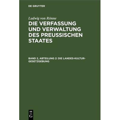 Ludwig von Rönne: Die Verfassung und Verwaltung des Preussischen... / Die Landes-Kultur-Gesetzgebung, Gebundene Ausgabe von Ludwig Rönne, De Gruyter,