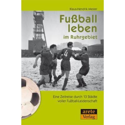 Fußball leben im Ruhrgebiet, Taschenbuch von Klaus-Hendrik Mester, Arete Verlag, 978-3-942468-08-4