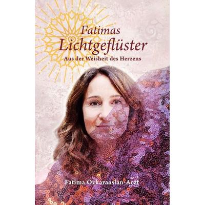 Fatimas Lichtgeflüster, Taschenbuch von Fatima Özkaraaslan-Arzt, Epubli, 978-3-565-47017-4