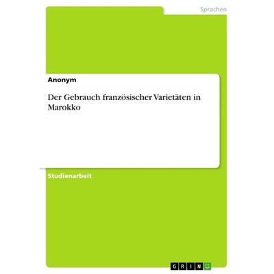 Der Gebrauch französischer Varietäten in Marokko, Taschenbuch von Anonymous, GRIN, 978-3-668-83011-0