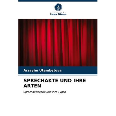 SPRECHAKTE UND IHRE ARTEN, Taschenbuch von Arzayim Utambetova, Verlag Unser Wissen, 978-620-6-87971-8