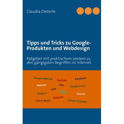 Tipps und Tricks zu Google-Produkten und Webdesign, Taschenbuch von Claudia Dieterle, BoD – Books on Demand, 978-3-8482-5485-9
