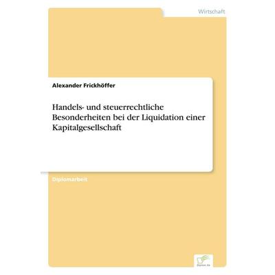 Handels- und steuerrechtliche Besonderheiten bei der Liquidation einer Kapitalgesellschaft, Taschenbuch von Alexander Frickhöffer, GRIN,