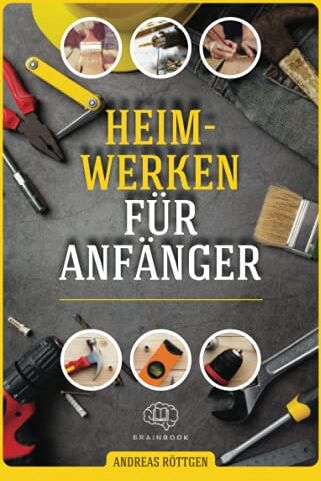 Andreas Röttgen - Heimwerken für Anfänger: Das große Heimwerker-Handbuch mit einfachen Anleitungen für Reparaturen, Projekt-Ideen und nützlichen Lifehacks - Preis vom 05.10.2026 03:47:11 h