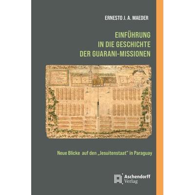 Einführung in die Geschichte der Guarani-Missionen, Taschenbuch von Ernesto J.A. Maeder, Aschendorff, 978-3-402-24971-0
