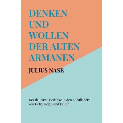 Denken und Wollen der alten Armanen Band 4 - Der deutsche Gedanke in den Eddaliedern von Helgi, Regin und Fafnir, Taschenbuch von Julius Nase,