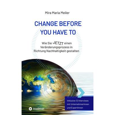CHANGE BEFORE YOU HAVE TO, Gebundene Ausgabe von Mira Maria Meiler, Tredition, 978-3-347-96974-2