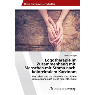 Logotherapie im Zusammenhang mit Menschen mit Stoma nach kolorektalem Karzinom, Taschenbuch von Andrea Reisinger, AV Akademikerverlag,