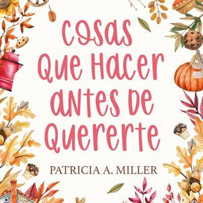 Cosas que hacer antes de quererte - Patricia A. Miller, Audio, 9789180858519