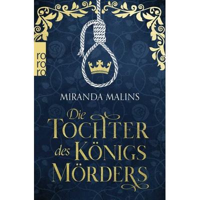 Die Tochter des Königsmörders, Taschenbuch von Miranda Malins, Rowohlt Taschenbuch, 978-3-499-00561-9